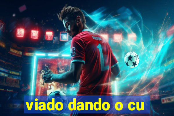 viado dando o cu